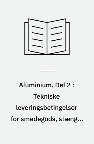 Aluminium. Del 2 : Tekniske leveringsbetingelser for smedegods, stænger, rør og profiler