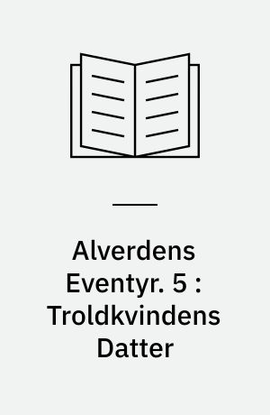 Alverdens Eventyr. 5 : Troldkvindens Datter