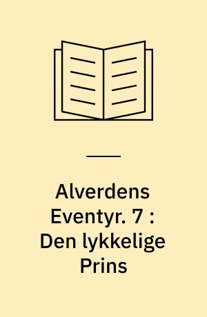 Alverdens Eventyr. 7 : Den lykkelige Prins