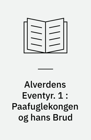 Alverdens Eventyr. 1 : Paafuglekongen og hans Brud