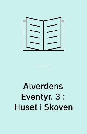 Alverdens Eventyr. 3 : Huset i Skoven