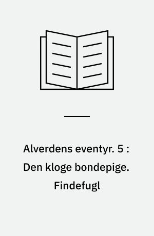 Alverdens eventyr. 5 : Den kloge bondepige. Findefugl