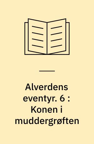 Alverdens eventyr. 6 : Konen i muddergrøften