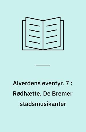 Alverdens eventyr. 7 : Rødhætte. De Bremer stadsmusikanter