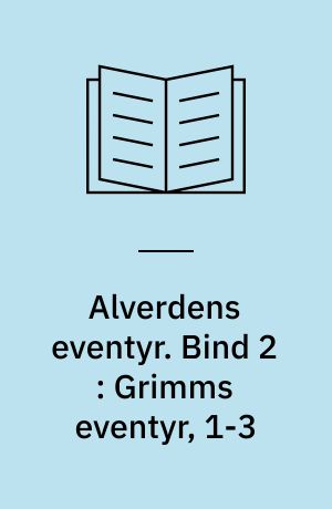 Alverdens eventyr. Bind 2 : Grimms eventyr, 1-3