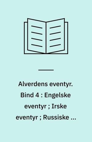 Alverdens eventyr. Bind 4 : Engelske eventyr ; Irske eventyr ; Russiske og kinesiske eventyr