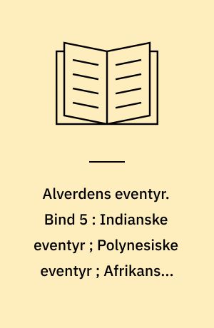 Alverdens eventyr. Bind 5 : Indianske eventyr ; Polynesiske eventyr ; Afrikanske eventyr