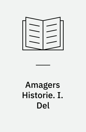 Amagers Historie : bilagt med de vigtigste Breve og Aktstykker om Øens Forhold. I. Del