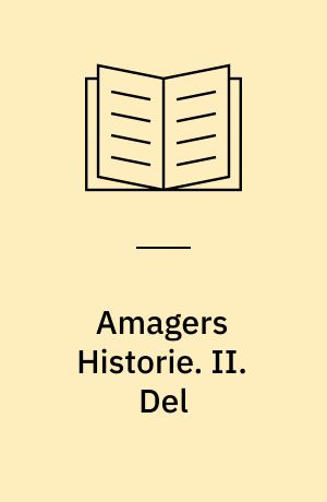 Amagers Historie : bilagt med de vigtigste Breve og Aktstykker om Øens Forhold. II. Del