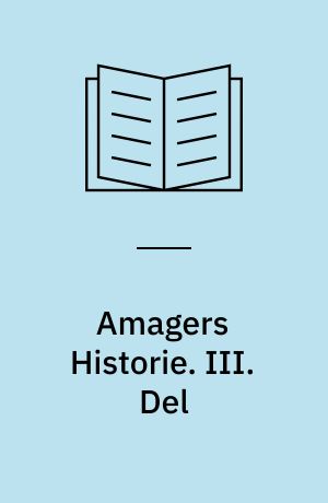 Amagers Historie bilagt med de vigtigste Breve og Aktstykker om Øens Forhold. III. Del