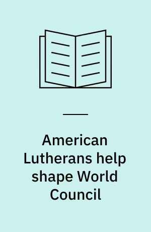 American Lutherans help shape World Council : the role of the Lutheran churches of America in the formation of the World Council of Churches