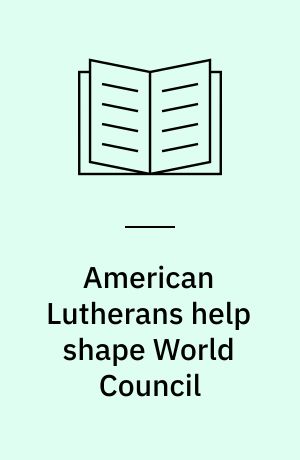 American Lutherans help shape World Council : the role of the Lutheran churches of America in the formation of the World Council of Churches