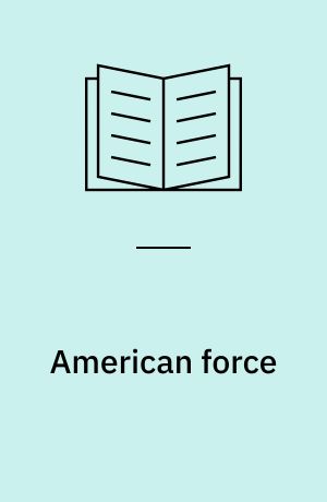American force : dangers, delusions, and dilemmas in national security