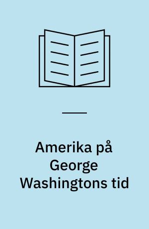 Amerika på George Washingtons tid : fra 1747 til 1803