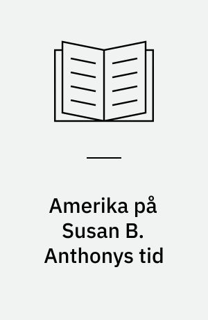 Amerika på Susan B. Anthonys tid : 1845 til 1928