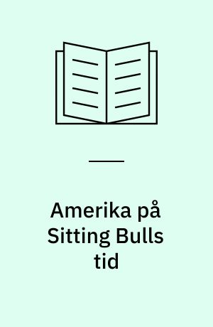 Amerika på Sitting Bulls tid : 1840 til 1890