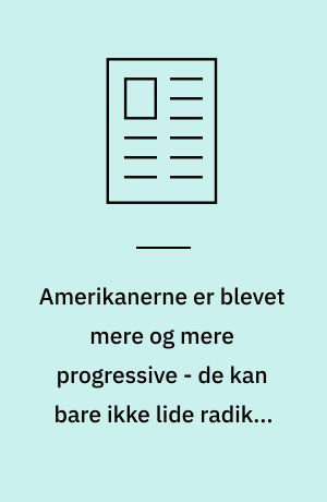 Amerikanerne er blevet mere og mere progressive - de kan bare ikke lide radikal retorik