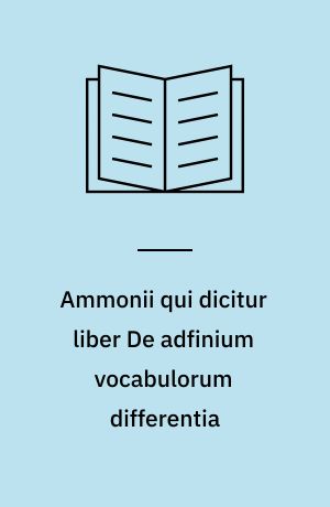 Ammonii qui dicitur liber De adfinium vocabulorum differentia