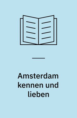 Amsterdam kennen und lieben : eine lebendige Metropole mit grosser Vergangenheit