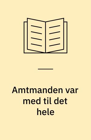 Amtmanden var med til det hele : amtsarkiver og deres brug
