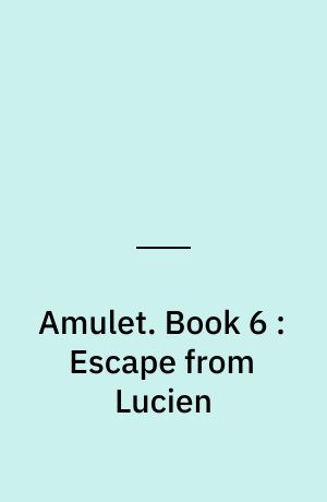 Amulet. Book 6 : Escape from Lucien