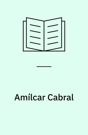 Amílcar Cabral : a nationalist and pan-Africanist revolutionary