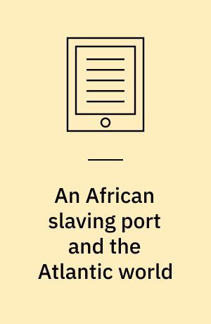 An African slaving port and the Atlantic world : Benguela and its Hinterland