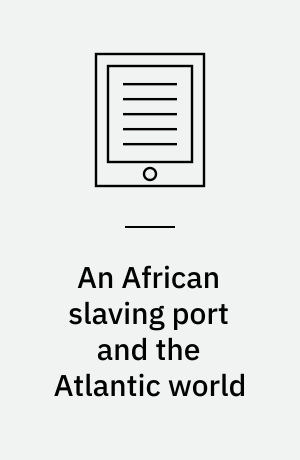 An African slaving port and the Atlantic world : Benguela and its Hinterland
