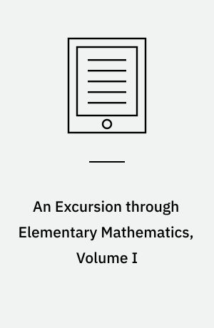An Excursion through Elementary Mathematics, Volume I : Real Numbers and Functions