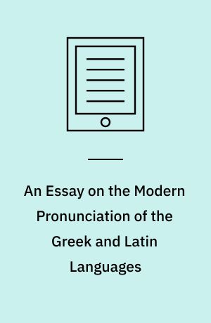 An Essay on the Modern Pronunciation of the Greek and Latin Languages