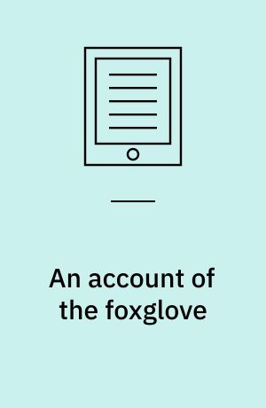 An account of the foxglove : and some of its medical uses : with practical remarks on dropsy, and other diseases