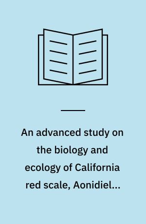 An advanced study on the biology and ecology of California red scale, Aonidiella aurantii (mask.) (Hemiptera: Diaspididae), and its natural enemy, Aphytis melinus DeBach (Hymenoptera: Aphelinidae)