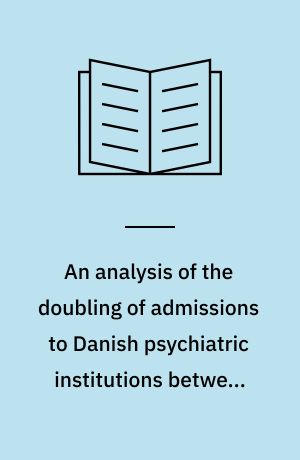 An analysis of the doubling of admissions to Danish psychiatric institutions between 1948 and 1966