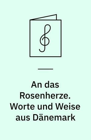 An das Rosenherze. Worte und Weise aus Dänemark