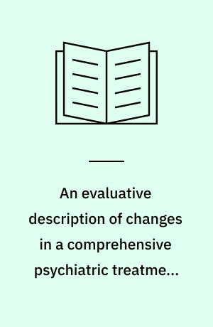 An evaluative description of changes in a comprehensive psychiatric treatment system