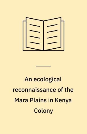 An ecological reconnaissance of the Mara Plains in Kenya Colony