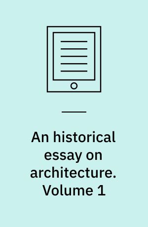 An historical essay on architecture. Volume 1