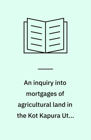 An inquiry into mortgages of agricultural land in the Kot Kapura Utar assessment circle of the Ferezepore district in the Punjab