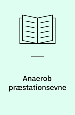 Anaerob præstationsevne : tolerance-, produktion- og hurtighedstræning