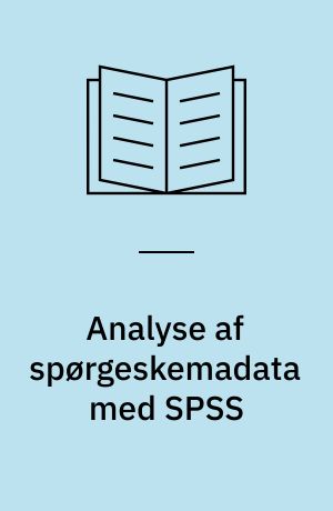 Analyse af spørgeskemadata med SPSS : teori, anvendelse og praksis