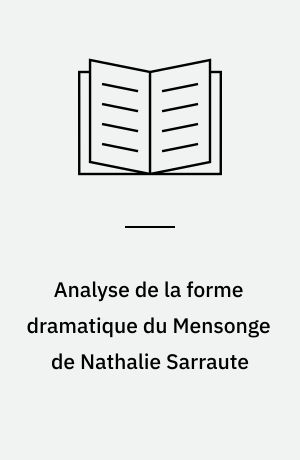 Analyse de la forme dramatique du Mensonge de Nathalie Sarraute : précédée de Nathalie Sarraute: Le Mensonge