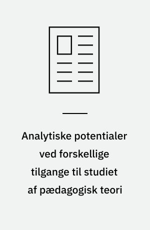 Analytiske potentialer ved forskellige tilgange til studiet af pædagogisk teori