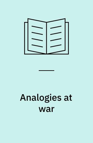 Analogies at war : Korea, Munich, Dien Bien Phu, and the Vietnam decisions of 1965
