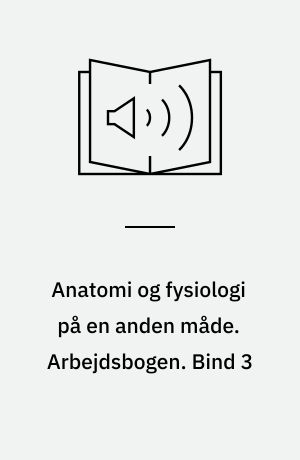 Anatomi og fysiologi på en anden måde. Arbejdsbogen. Bind 3