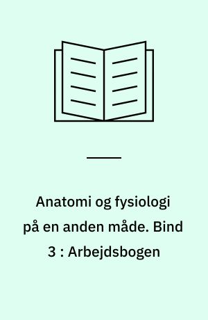 Anatomi og fysiologi på en anden måde. Bind 3 : Arbejdsbogen