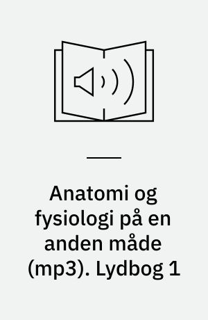 Anatomi og fysiologi på en anden måde. Lydbog 1