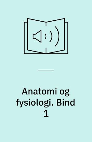 Anatomi og fysiologi. Bind 1