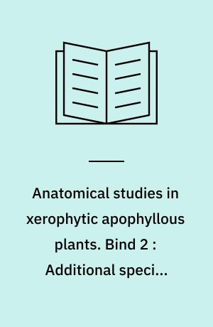 Anatomical studies in xerophytic apophyllous plants. Bind 2 : Additional species from South American shrub steppes