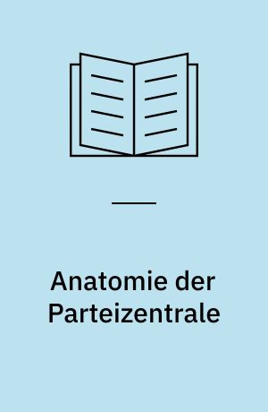 Anatomie der Parteizentrale : die KPD/SED auf dem Weg zur Macht