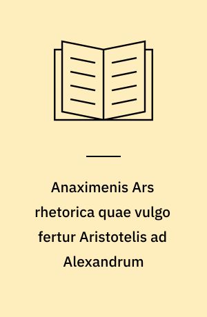 Anaximenis Ars rhetorica quae vulgo fertur Aristotelis ad Alexandrum